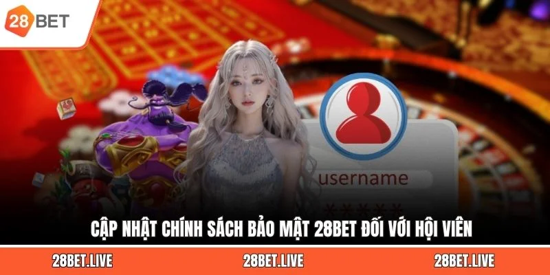 Cập nhật chính sách bảo mật 28BET đối với hội viên