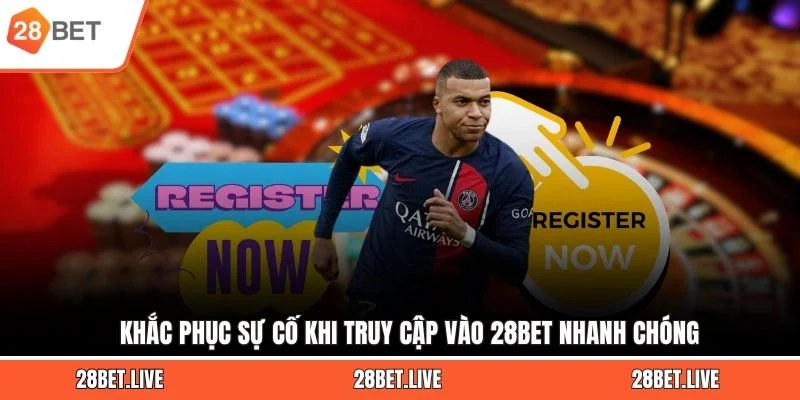 Khắc phục sự cố khi truy cập vào 28BET nhanh chóng