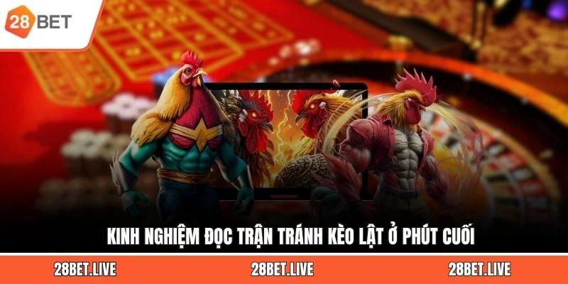 Kinh nghiệm đọc trận tránh kèo lật ở phút cuối
