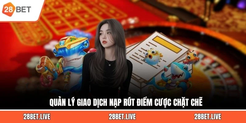 Quản lý giao dịch nạp rút điểm cược chặt chẽ