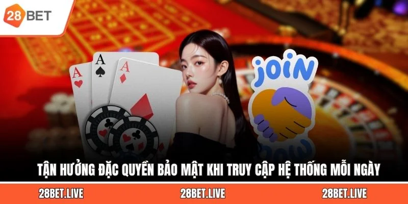 Tận hưởng đặc quyền bảo mật khi truy cập hệ thống mỗi ngày