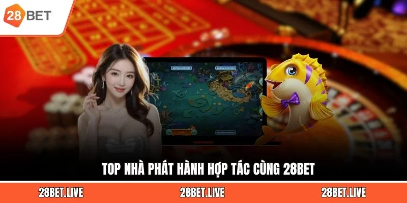 Top nhà phát hành hợp tác cùng 28BET